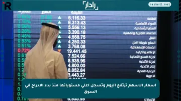 أسعار الأسهم ترتفع اليوم وتسجل أعلى مستوياتها منذ بدء الإدراج في السوق